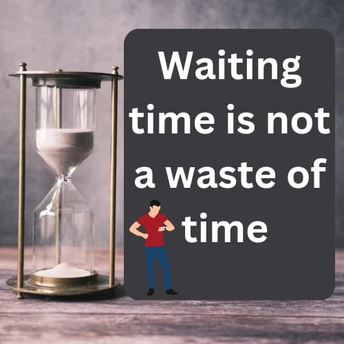 Waiting time is not a waste of&nbsp;time